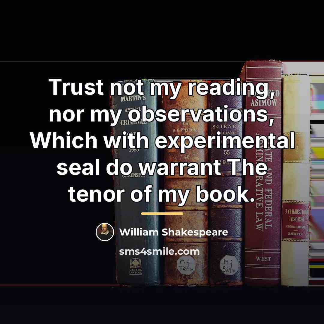 “Trust not my reading, nor my observations, Which with experimental…” quote by William Shakespeare