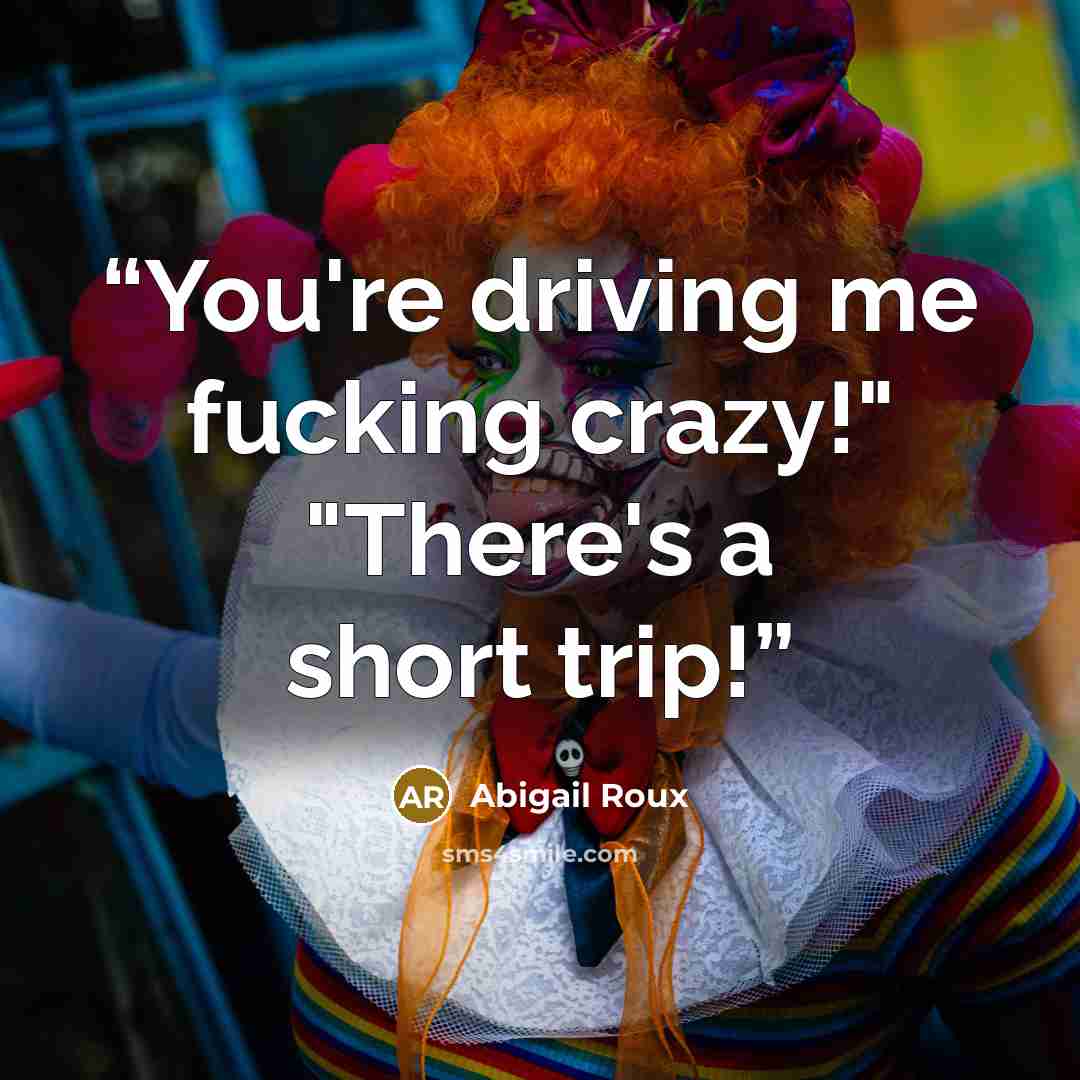 “You're driving me fucking crazy!" "There's a short trip!” quote by Abigail Roux