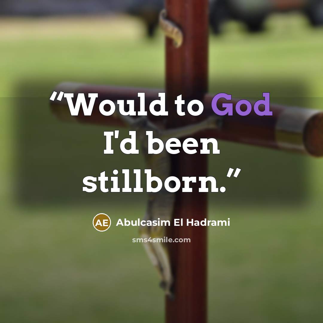 “Would to God I'd been stillborn.” quote by Abulcasim El Hadrami