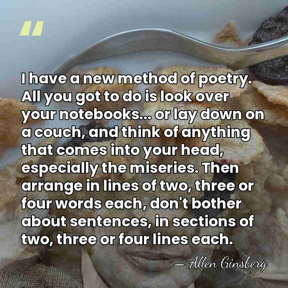 I have a new method of poetry. All you got to do&hellip; - Allen Ginsberg