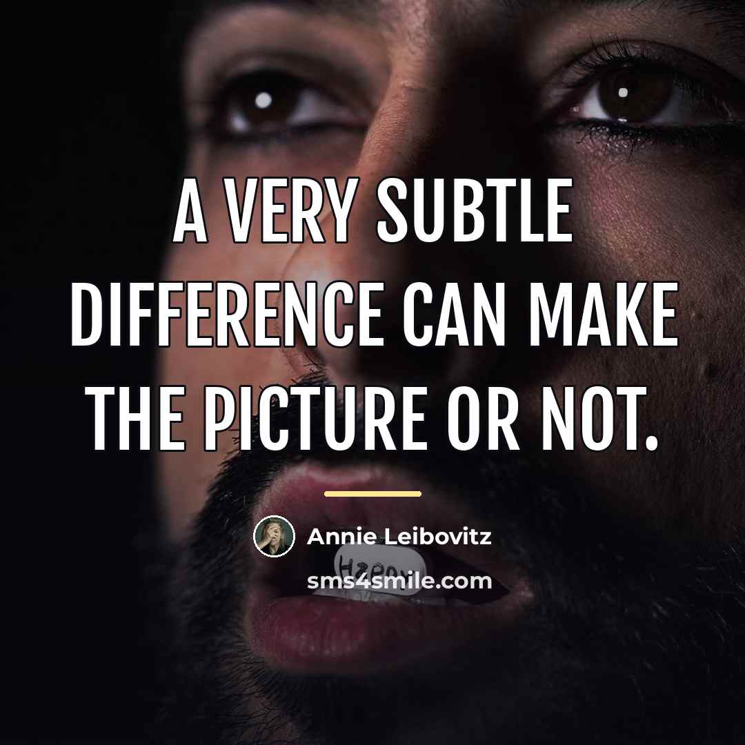 “A very subtle difference can make the picture or not.…” quote by Annie Leibovitz