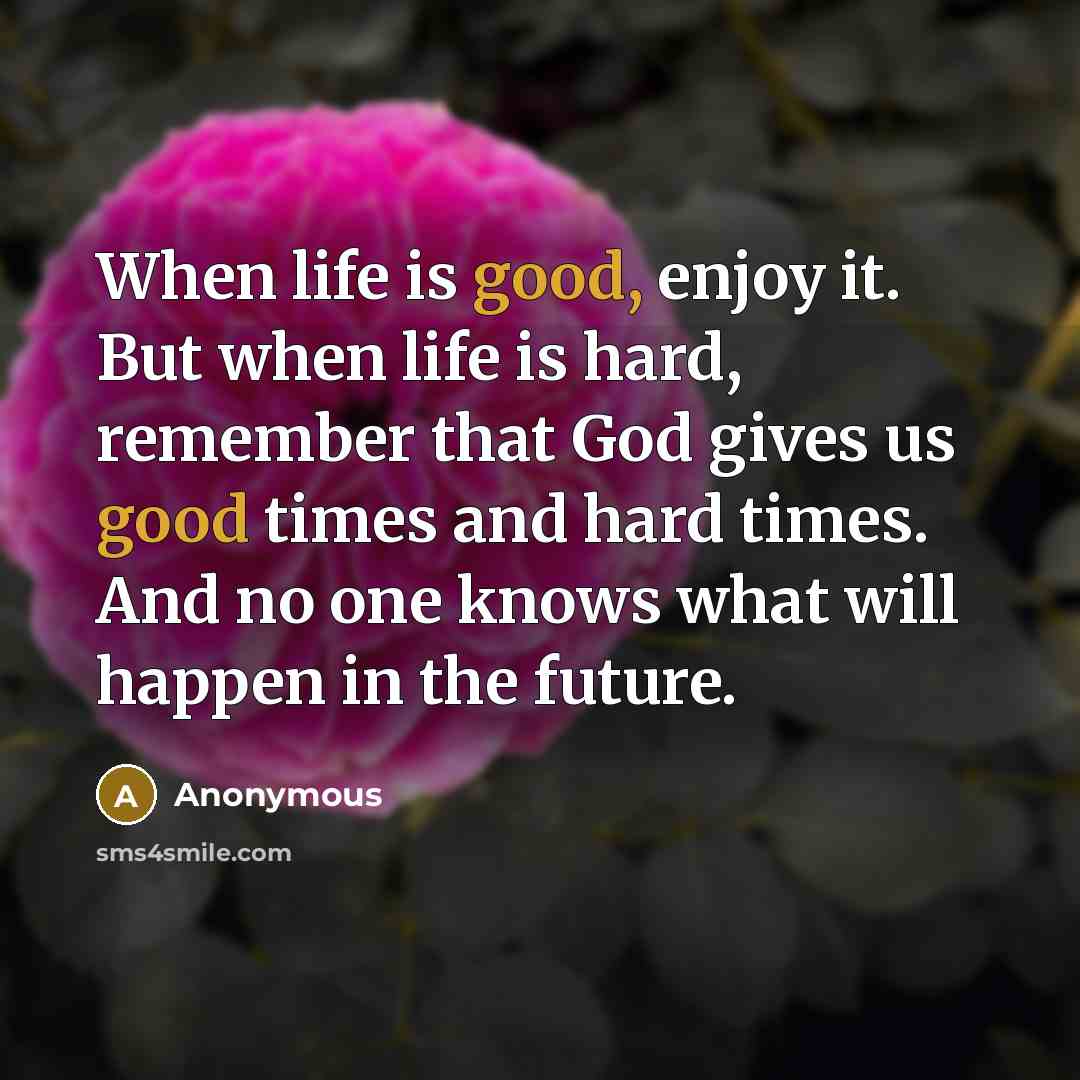 “When life is good, enjoy it. But when life is…” quote by Anonymous