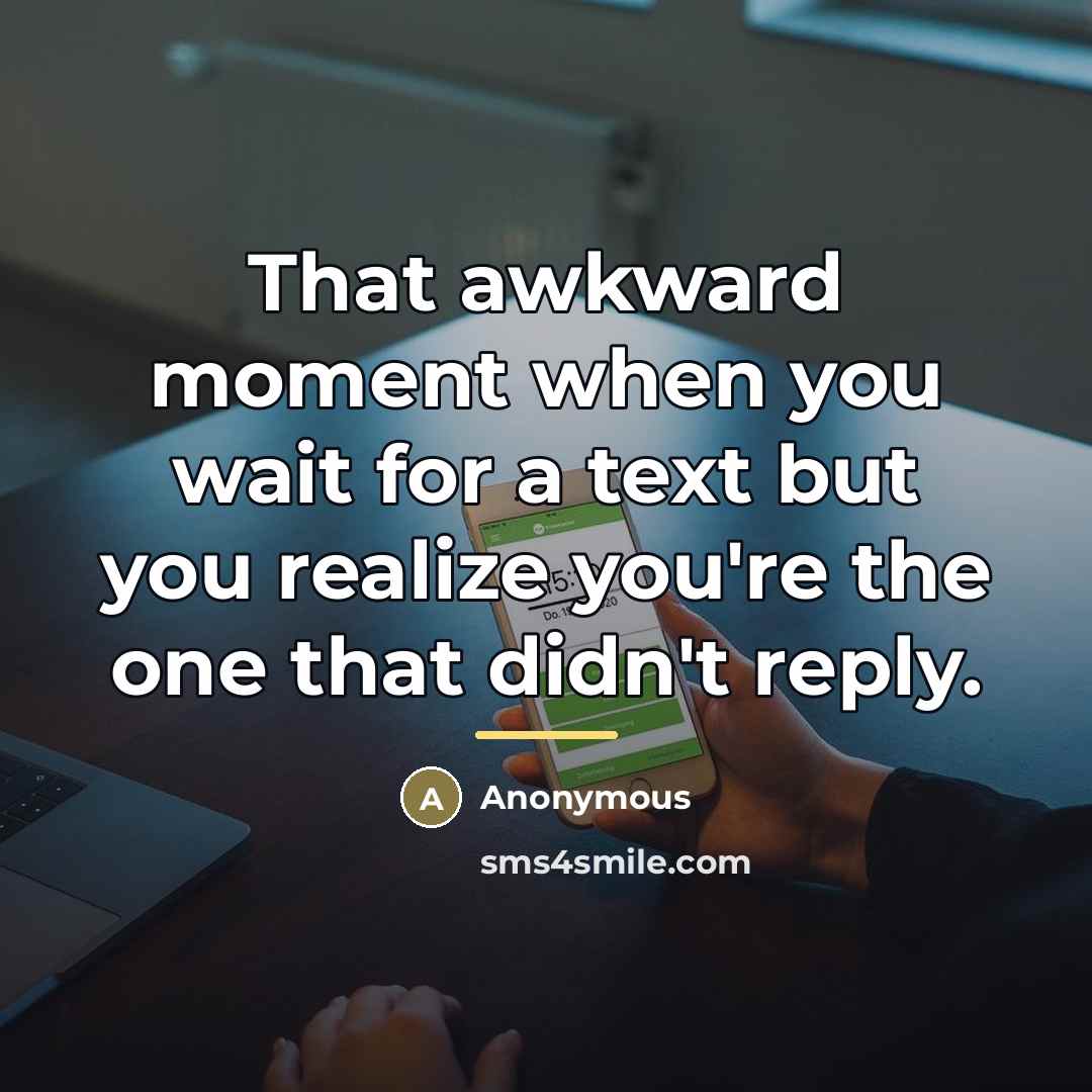 “That awkward moment when you wait for a text but…” quote by Anonymous