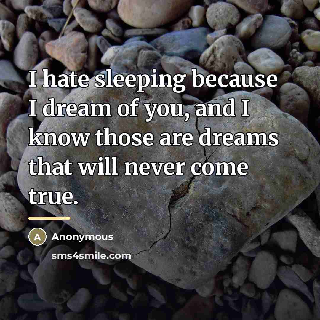 “I hate sleeping because I dream of you, and I…” quote by Anonymous