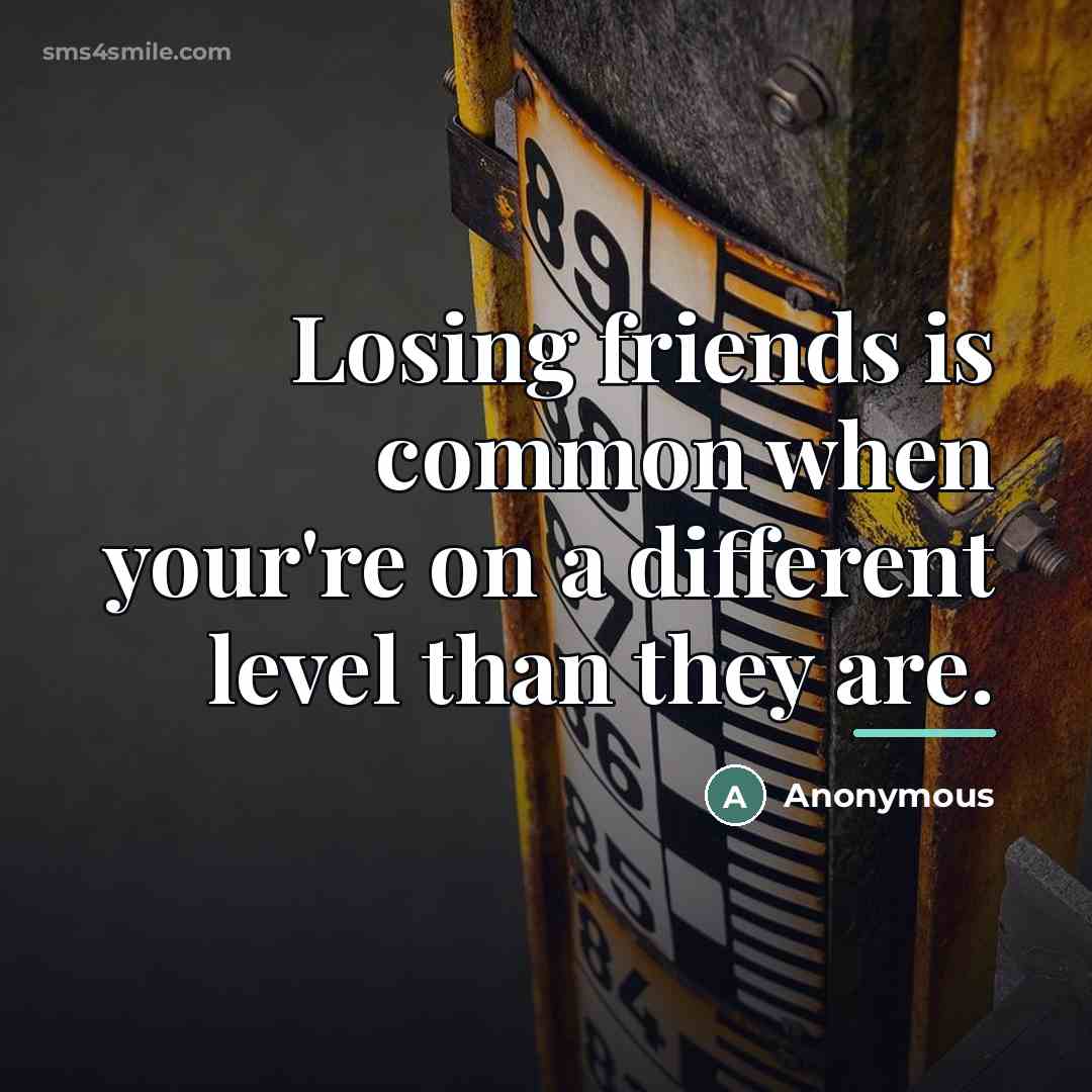 “Losing friends is common when your're on a different level…” quote by Anonymous