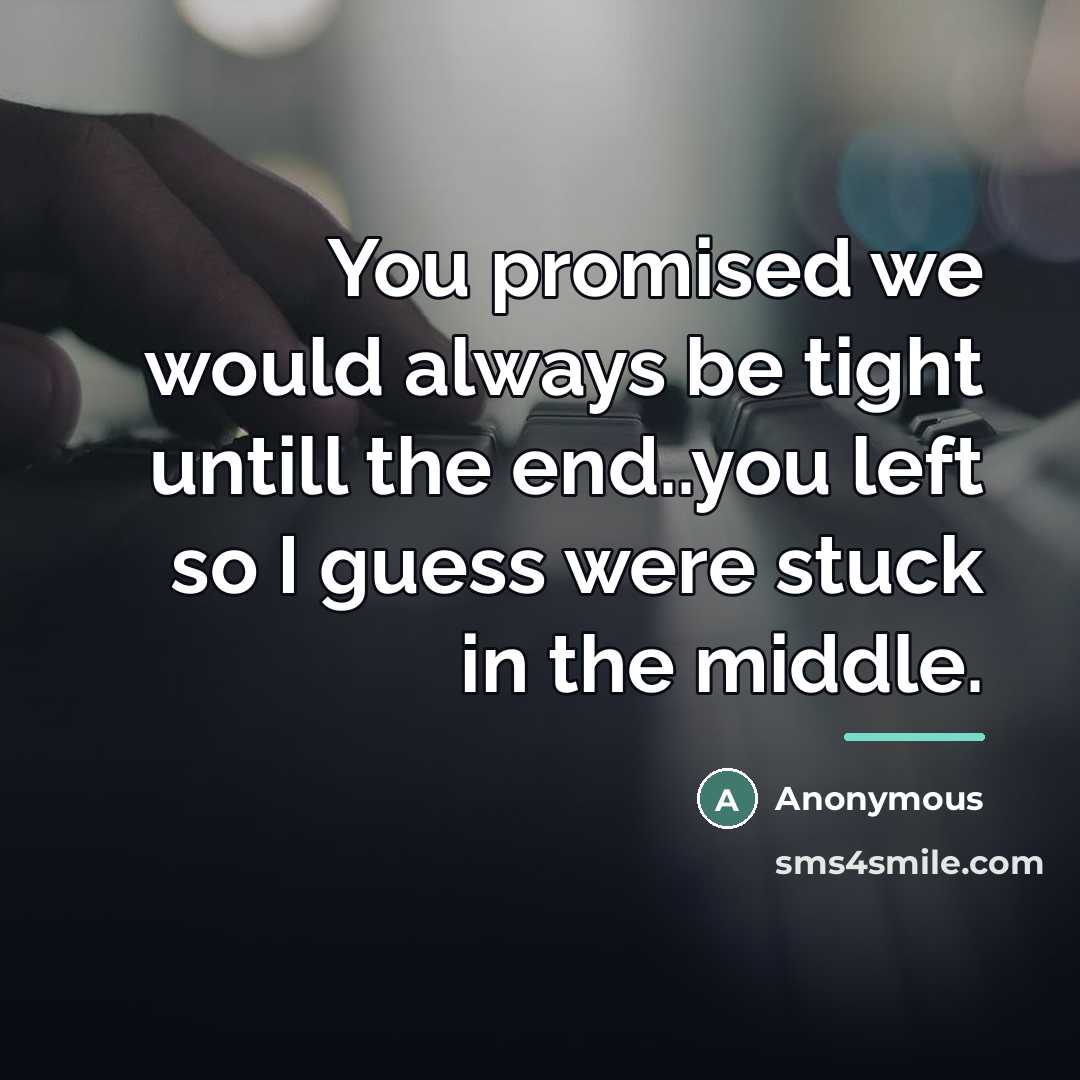 “You promised we would always be tight untill the end..you…” quote by Anonymous