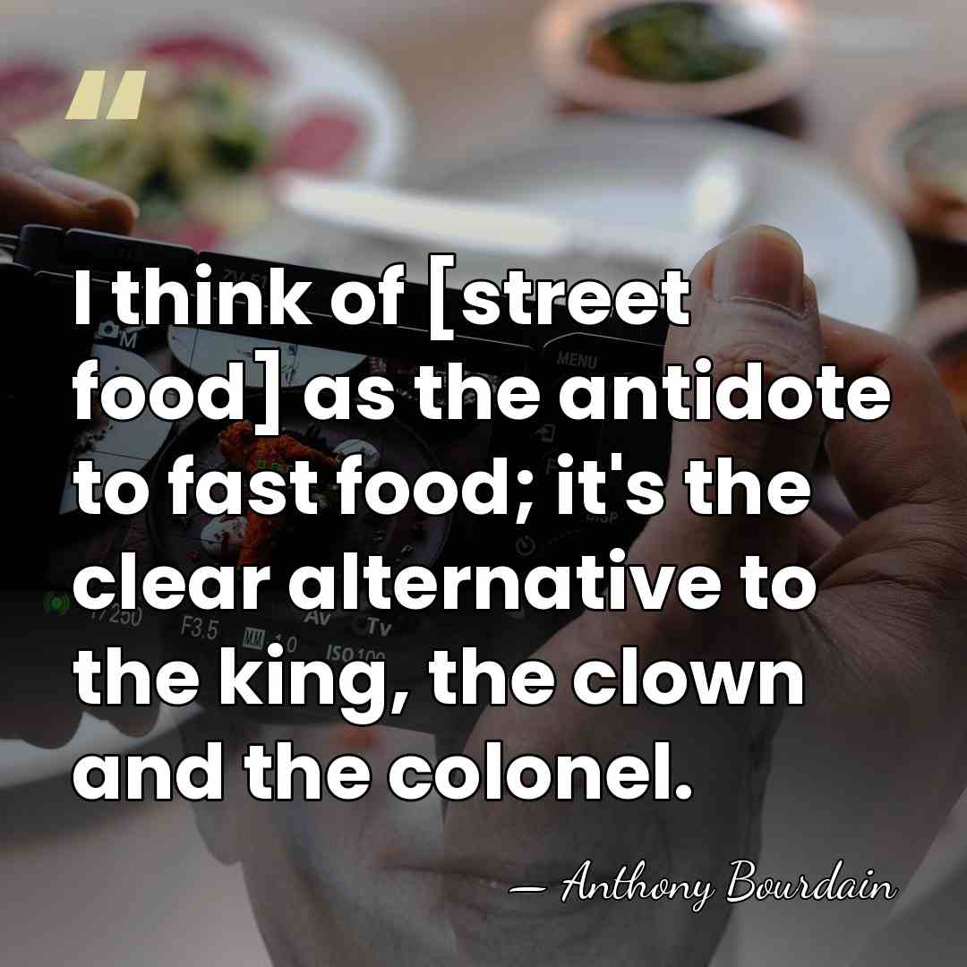 I think of [street food] as the antidote to fast food; it's&hellip; - Anthony Bourdain