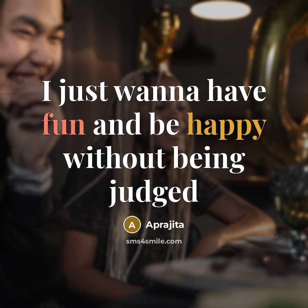 “I just wanna have fun and be happy without being…” quote by Aprajita