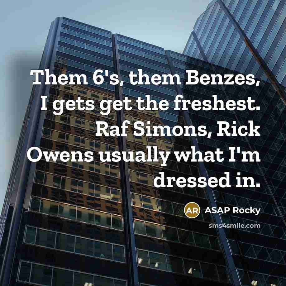 “Them 6's, them Benzes, I gets get the freshest. Raf Simons, Rick Owens usually what I'm dressed in.” quote by Asap Rocky
