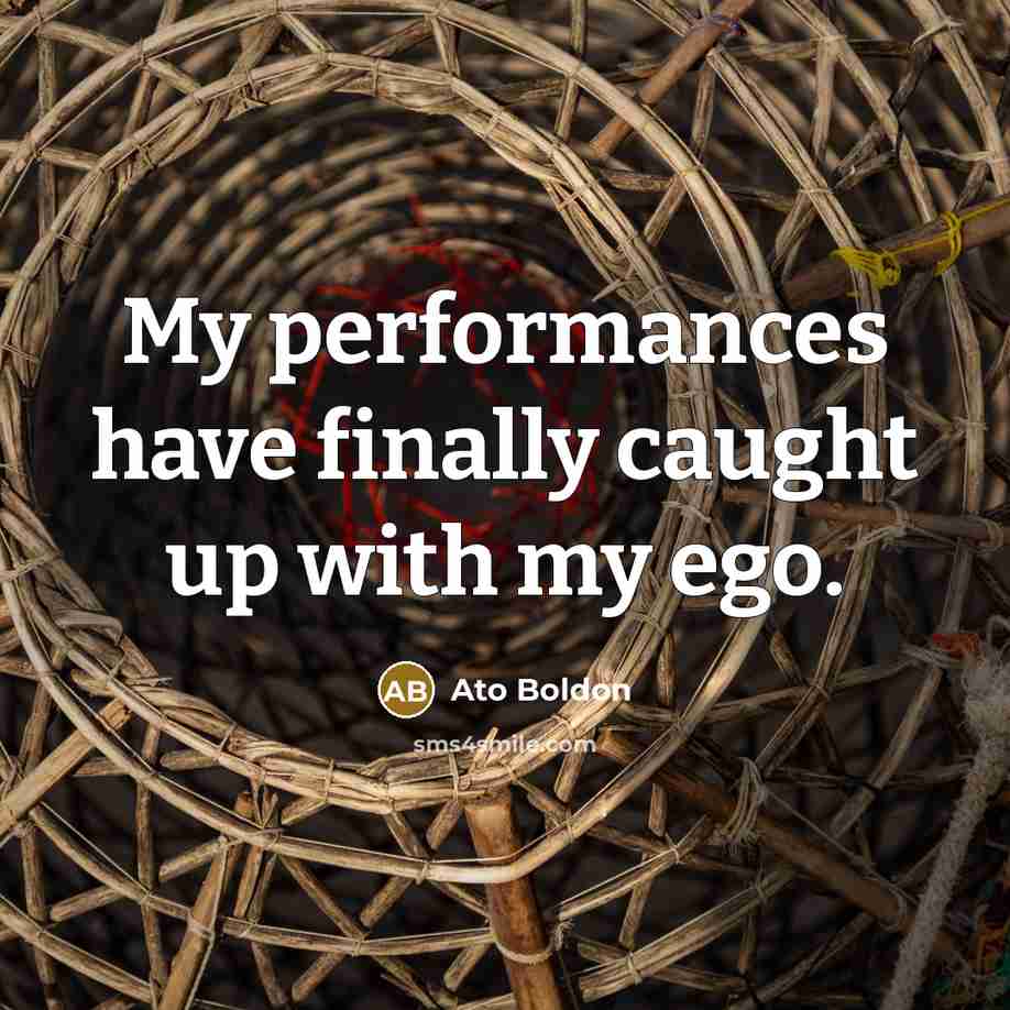 “My performances have finally caught up with my ego.…” quote by Ato Boldon