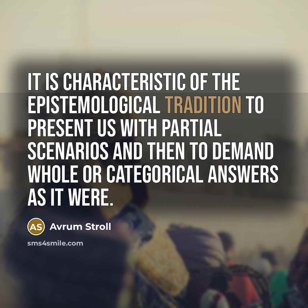 “It is characteristic of the epistemological tradition to present us…” quote by Avrum Stroll