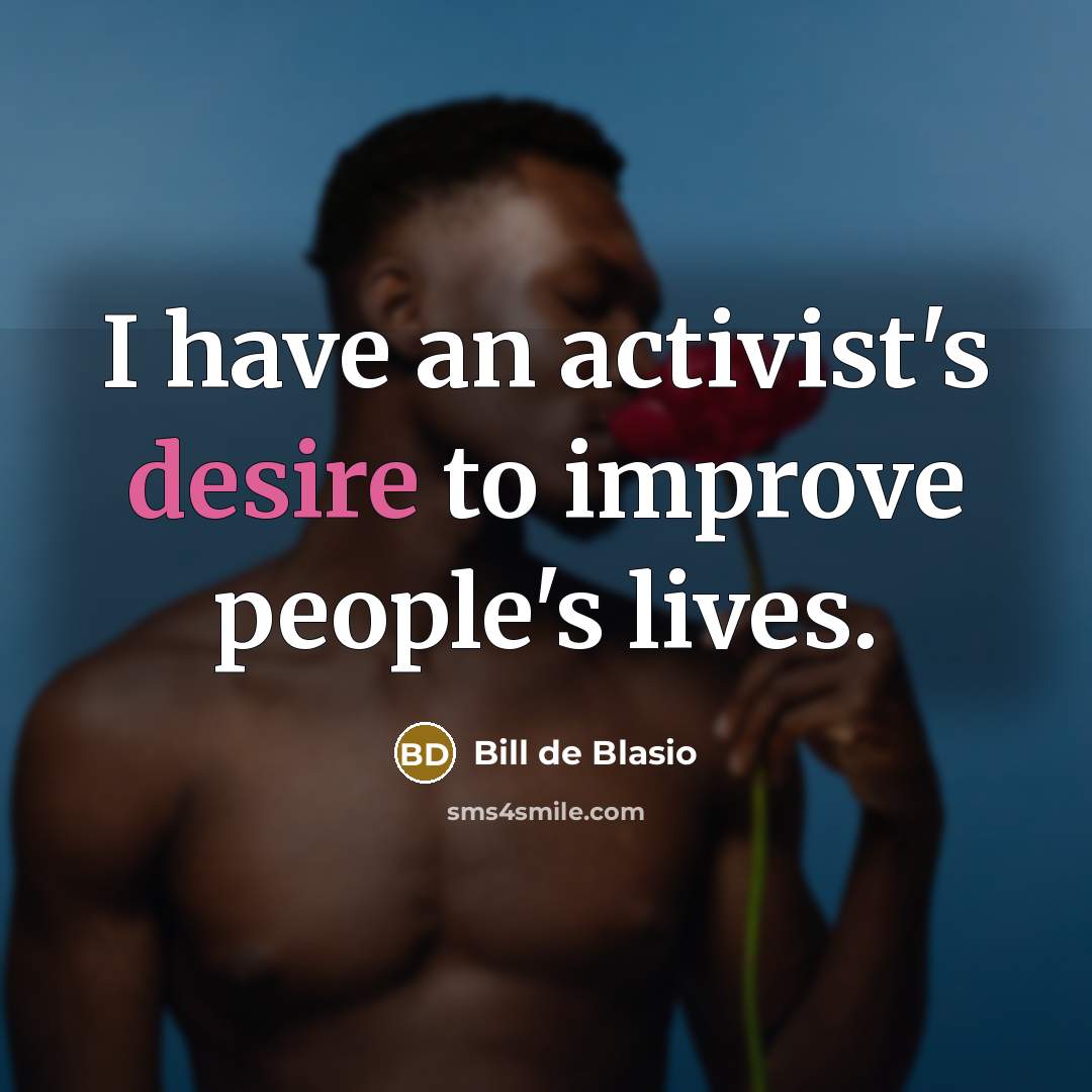 “I have an activist's desire to improve people's lives.…” quote by Bill de Blasio