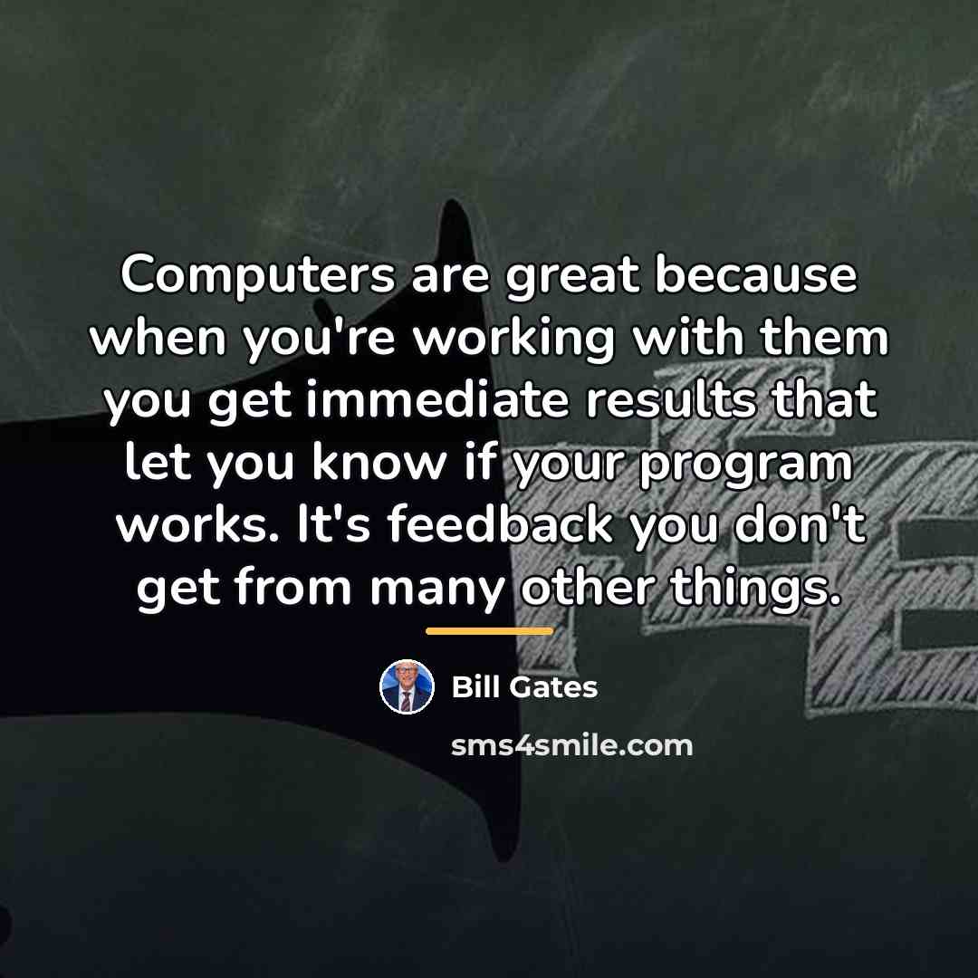 “Computers are great because when you're working with them you…” quote by Bill Gates