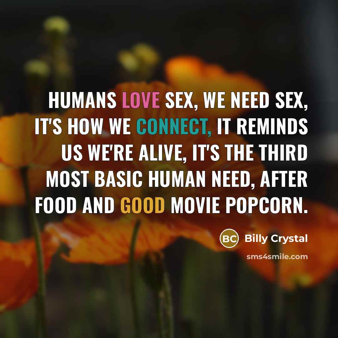 “Humans love sex, we need sex, it's how we connect,…” quote by Billy Crystal
