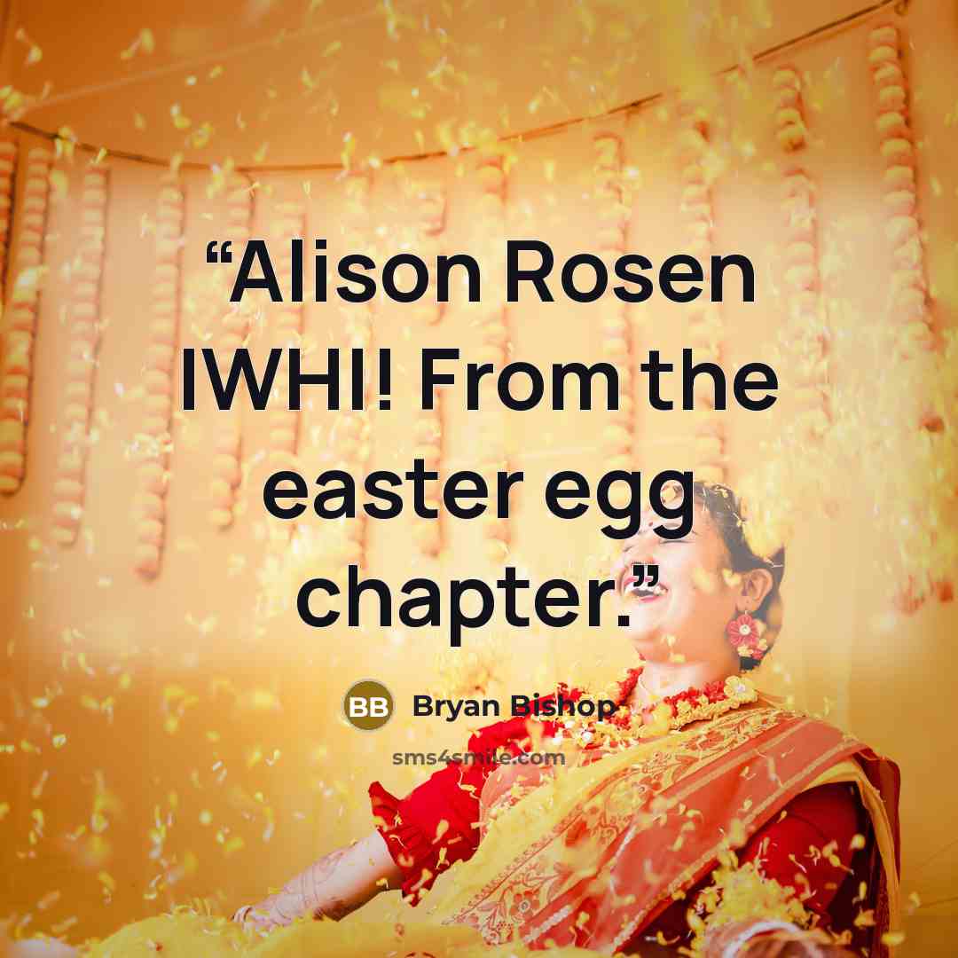 “Alison Rosen IWHI! From the easter egg chapter.” quote by Bryan Bishop