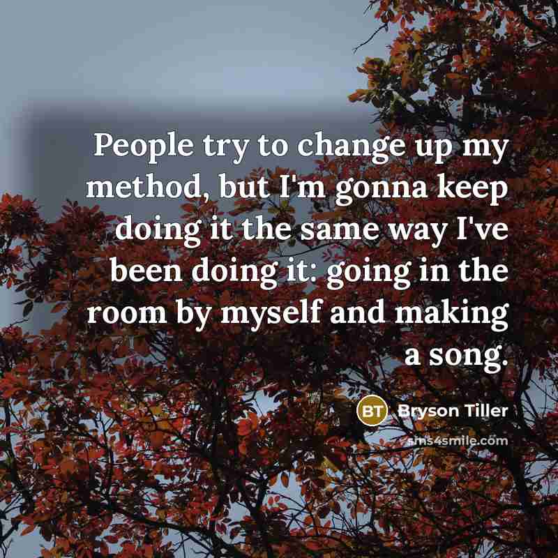 “People try to change up my method, but I'm gonna…” quote by Bryson Tiller