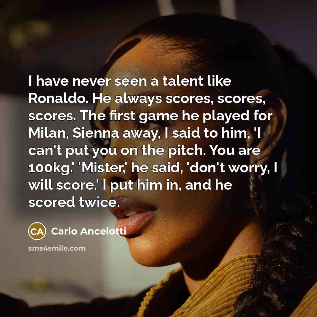 “I have never seen a talent like Ronaldo. He always…” quote by Carlo Ancelotti