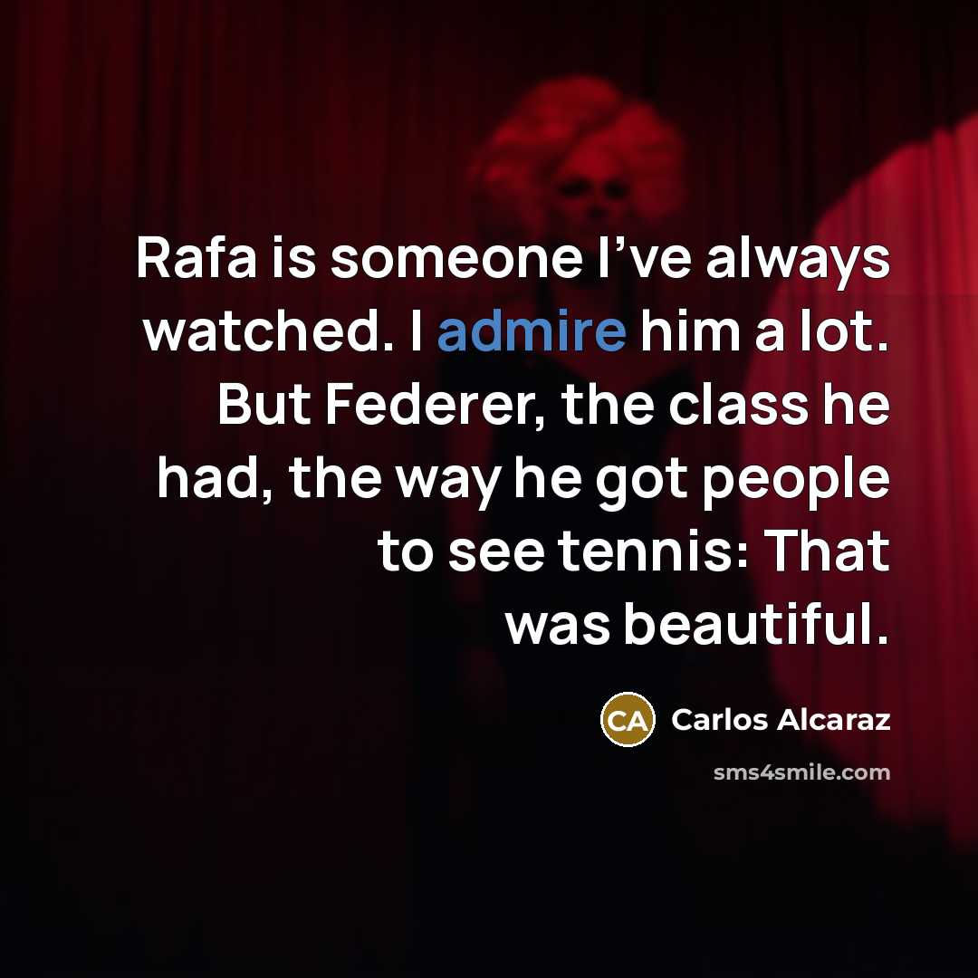 “Rafa is someone I've always watched. I admire him a…” quote by Carlos Alcaraz