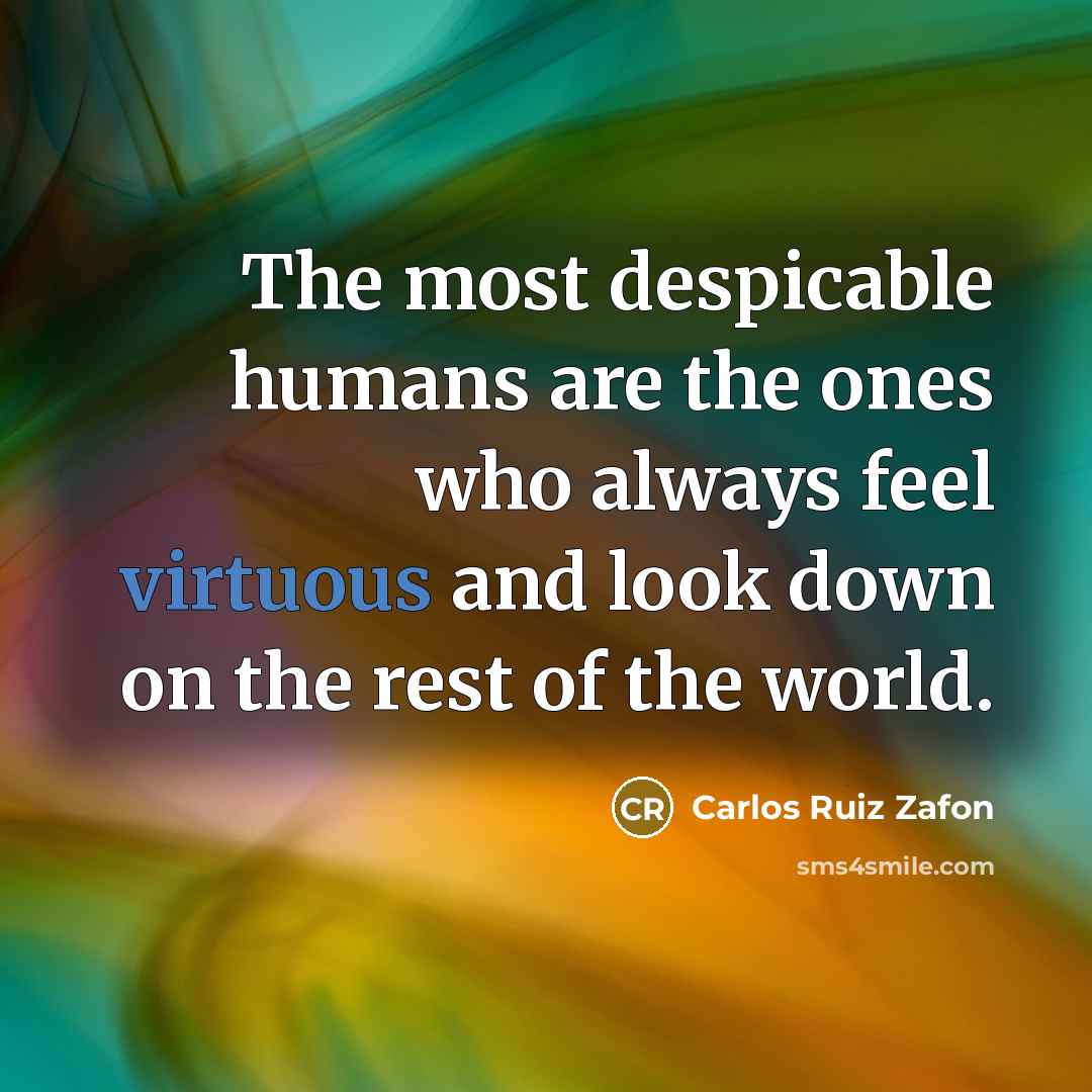 “The most despicable humans are the ones who always feel…” quote by Carlos Ruiz Zafon