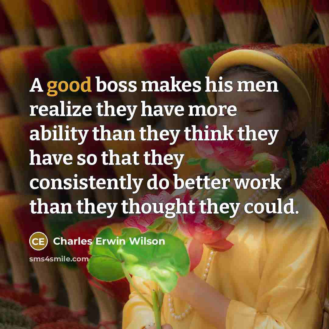 “A good boss makes his men realize they have more…” quote by Charles Erwin Wilson