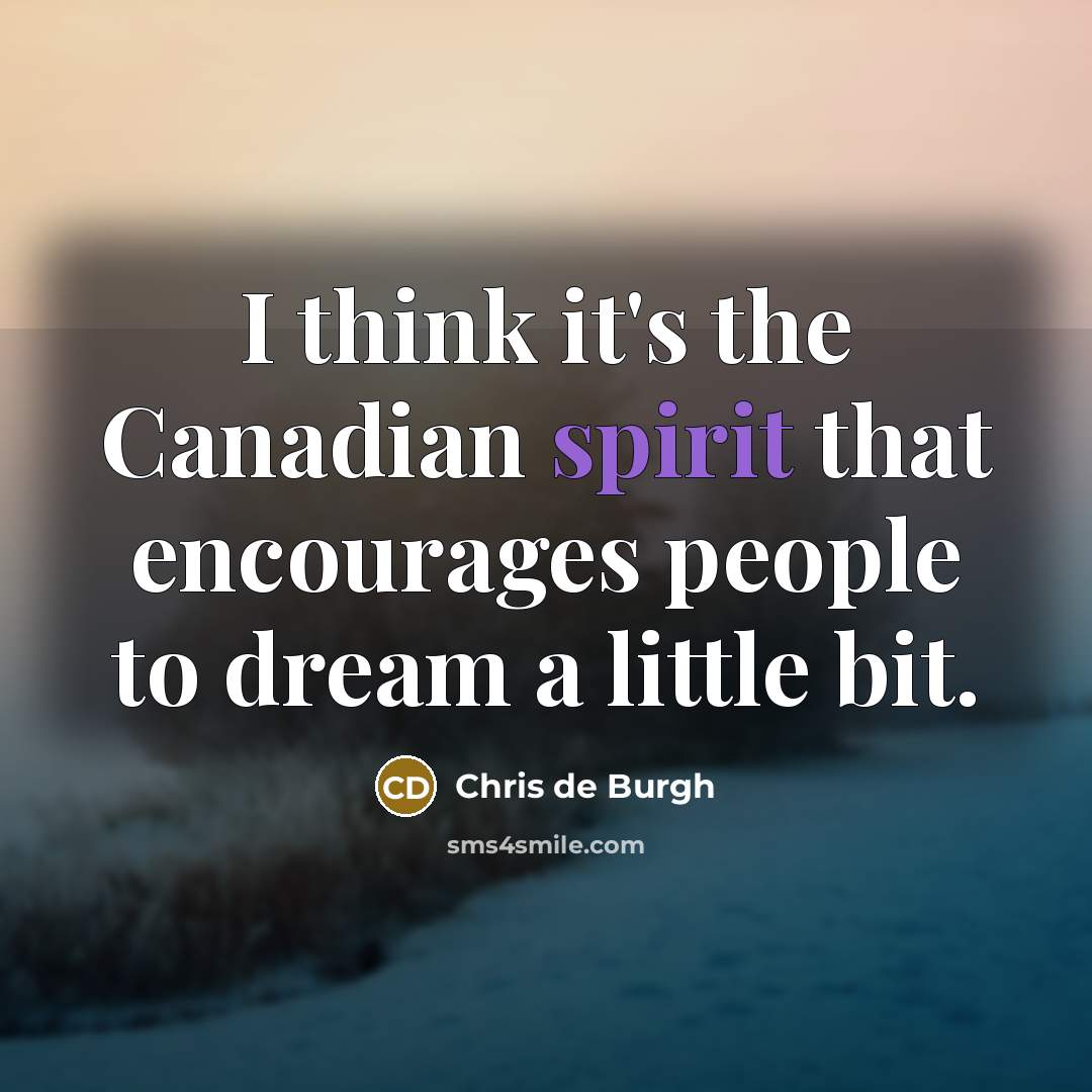 “I think it's the Canadian spirit that encourages people to…” quote by Chris de Burgh