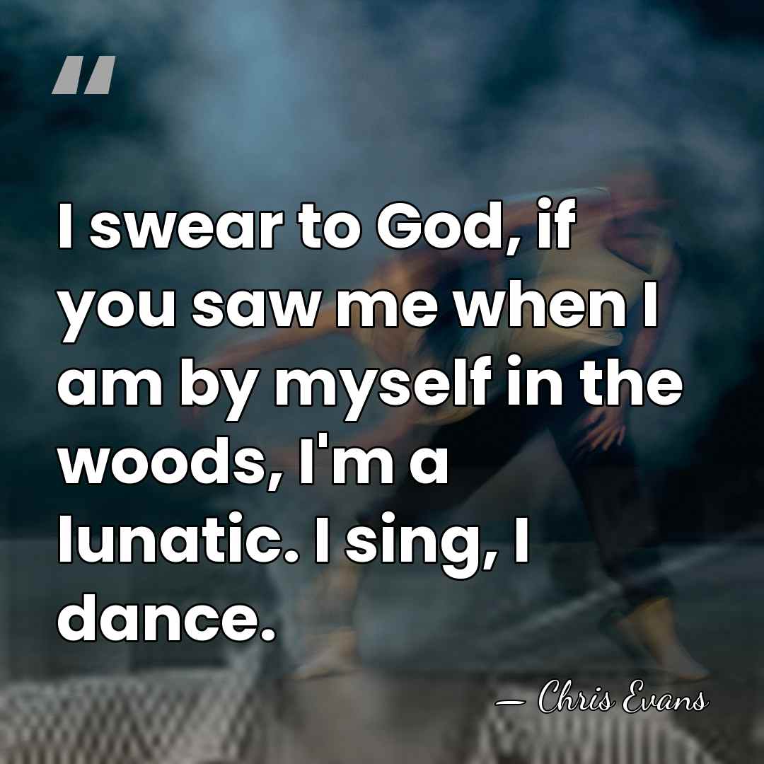 I swear to God, if you saw me when I am by&hellip; - Chris Evans