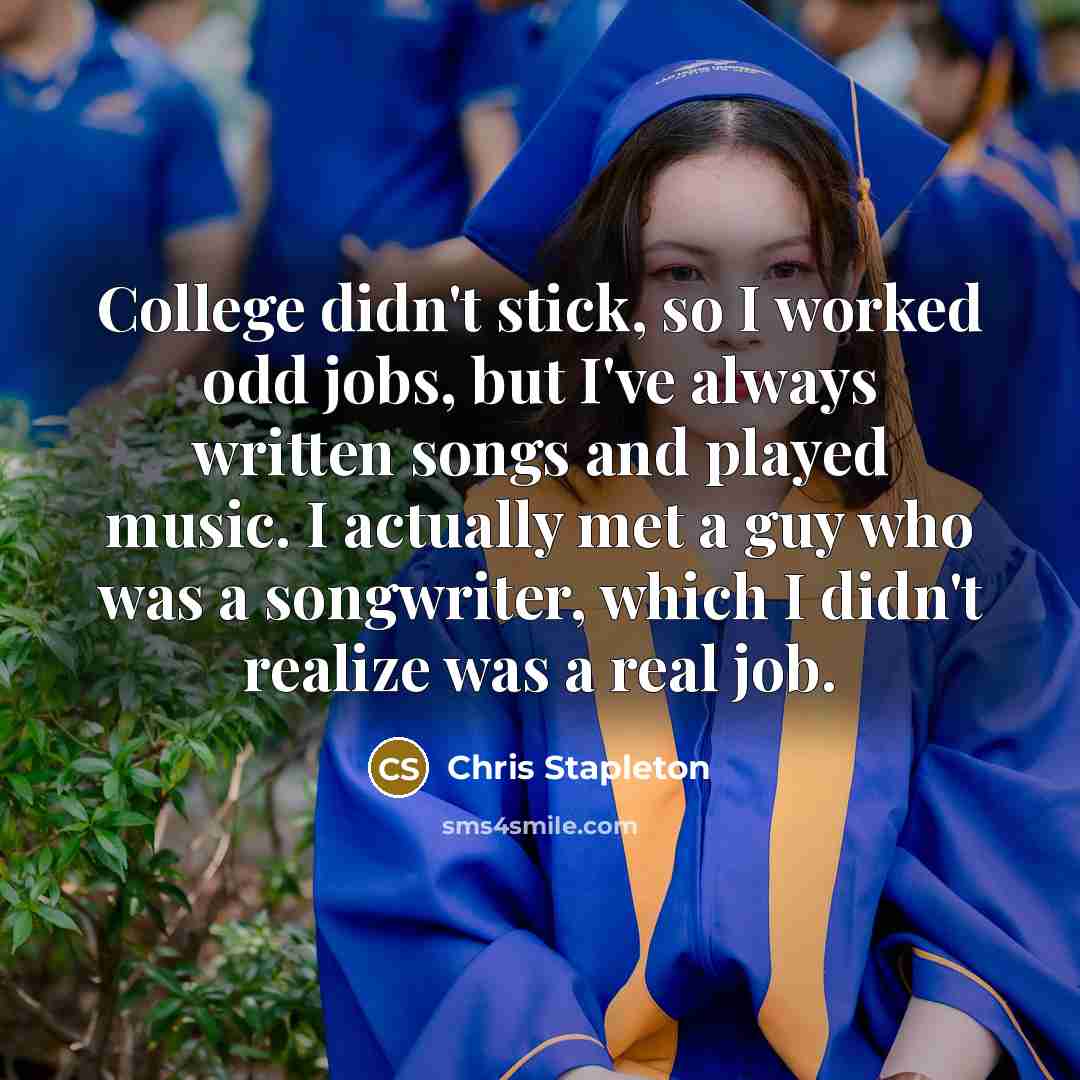 “College didn't stick, so I worked odd jobs, but I've…” quote by Chris Stapleton