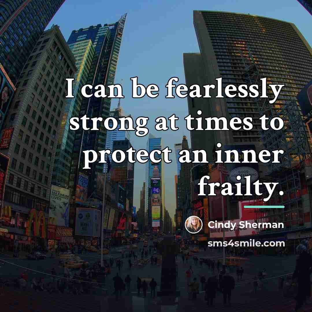 “I can be fearlessly strong at times to protect an…” quote by Cindy Sherman