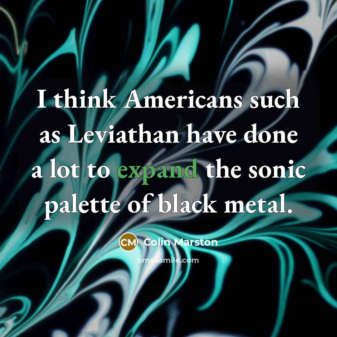 “I think Americans such as Leviathan have done a lot…” quote by Colin Marston