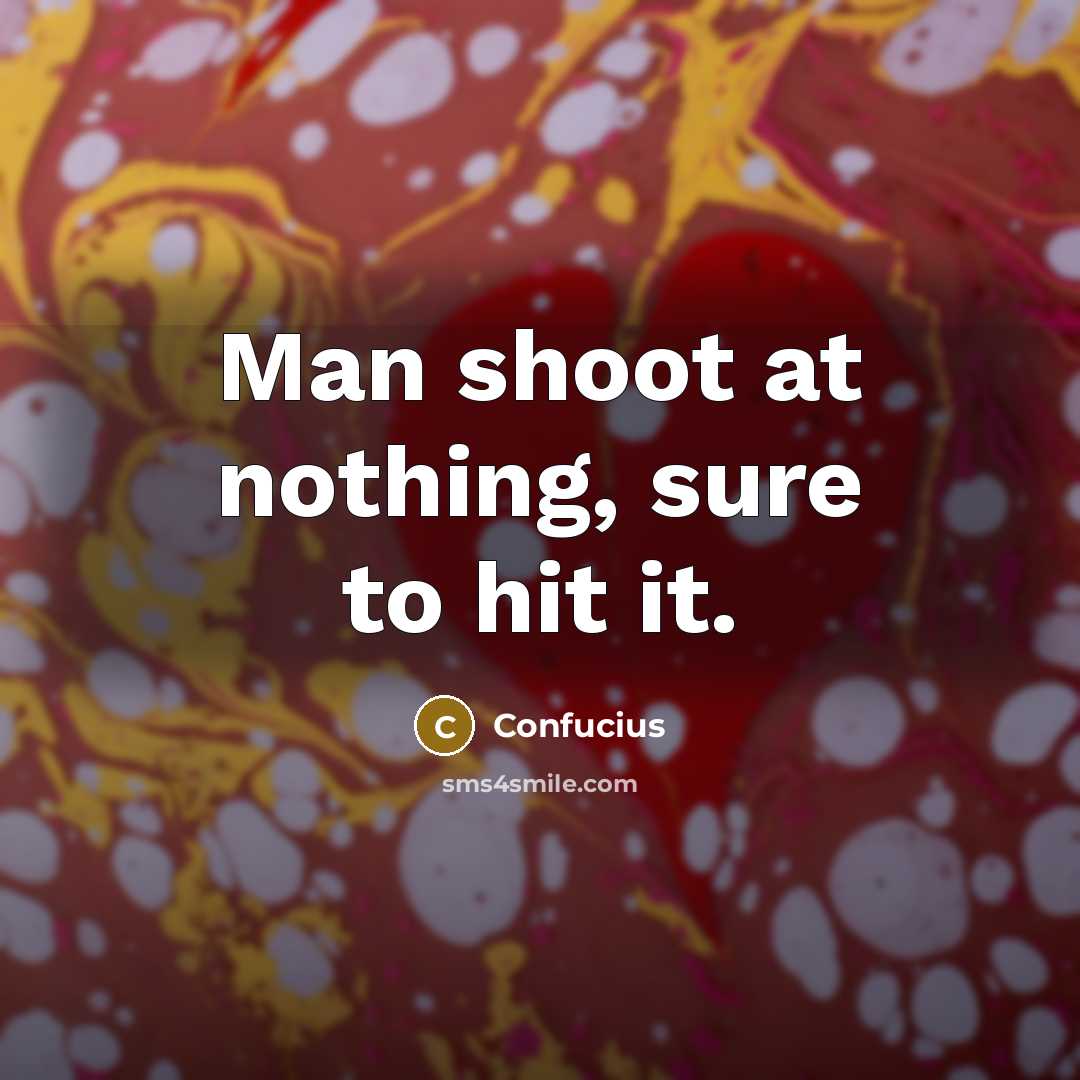 “Man shoot at nothing, sure to hit it.…” quote by Confucius