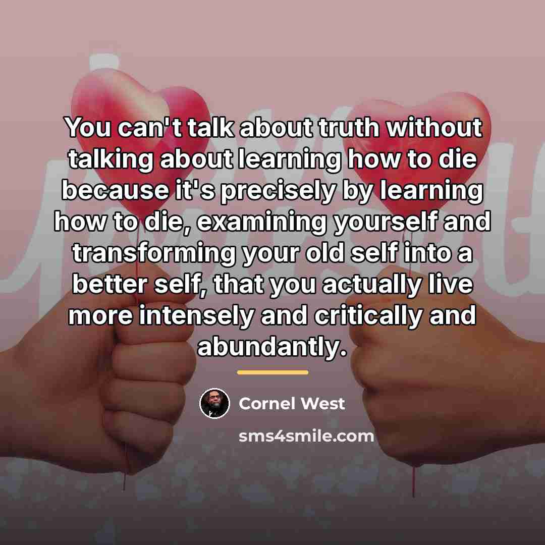 “You can't talk about truth without talking about learning how…” quote by Cornel West