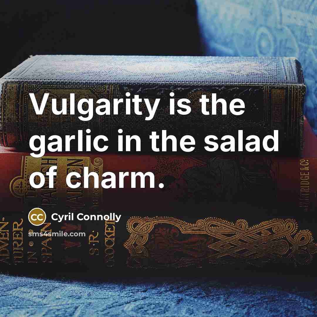 “Vulgarity is the garlic in the salad of charm.…” quote by Cyril Connolly