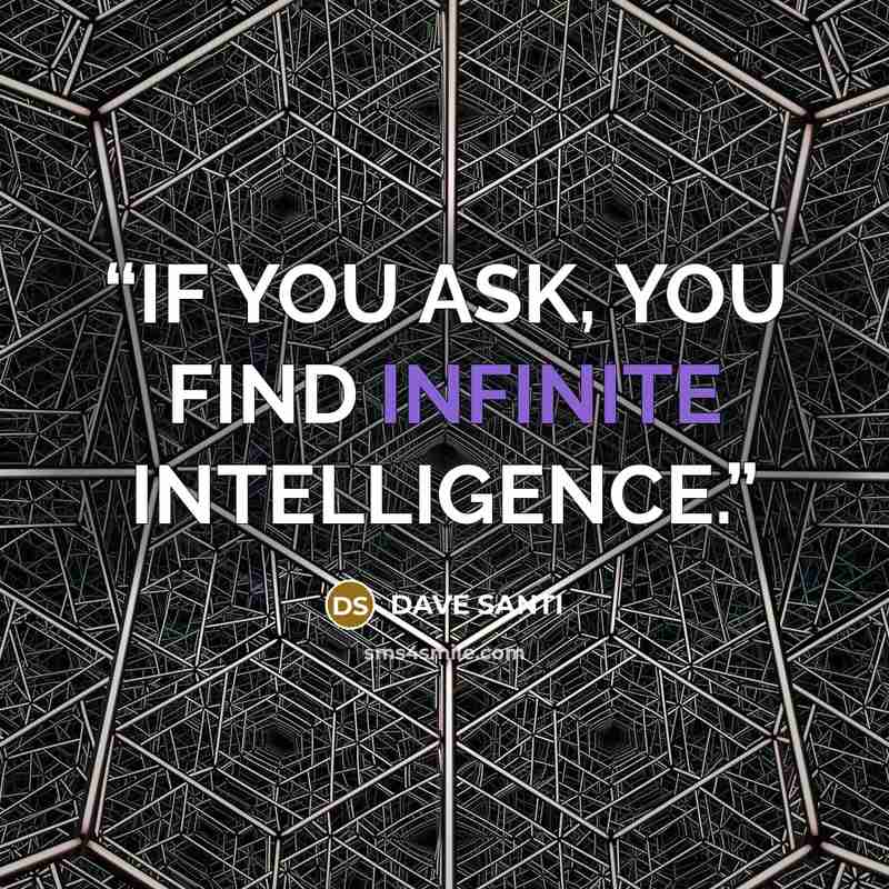 “IF YOU ASK, YOU FIND INFINITE INTELLIGENCE.” quote by DAVE SANTI