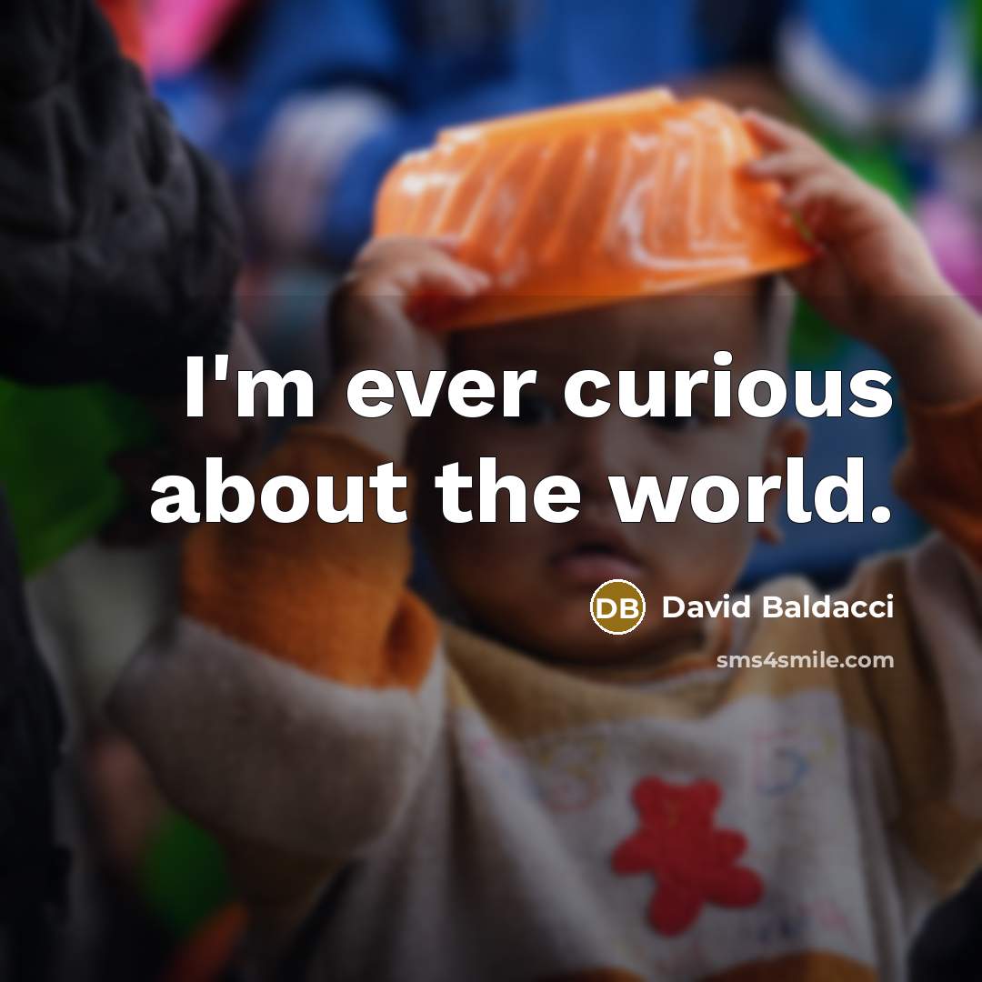 “I'm ever curious about the world.…” quote by David Baldacci