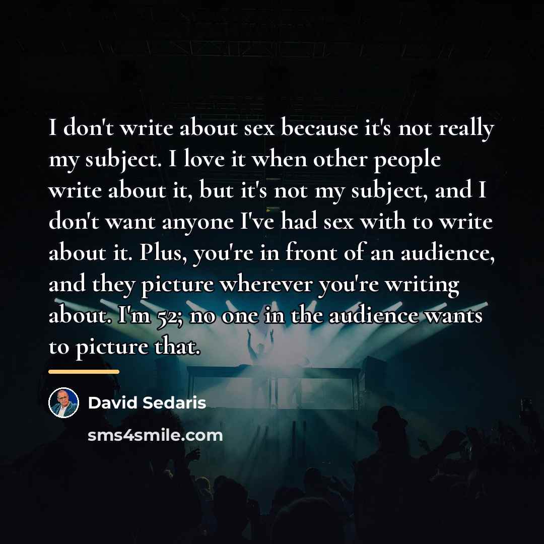 “I don't write about sex because it's not really my…” quote by David Sedaris