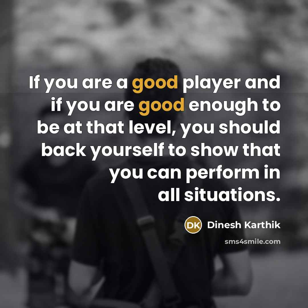 “If you are a good player and if you are…” quote by Dinesh Karthik