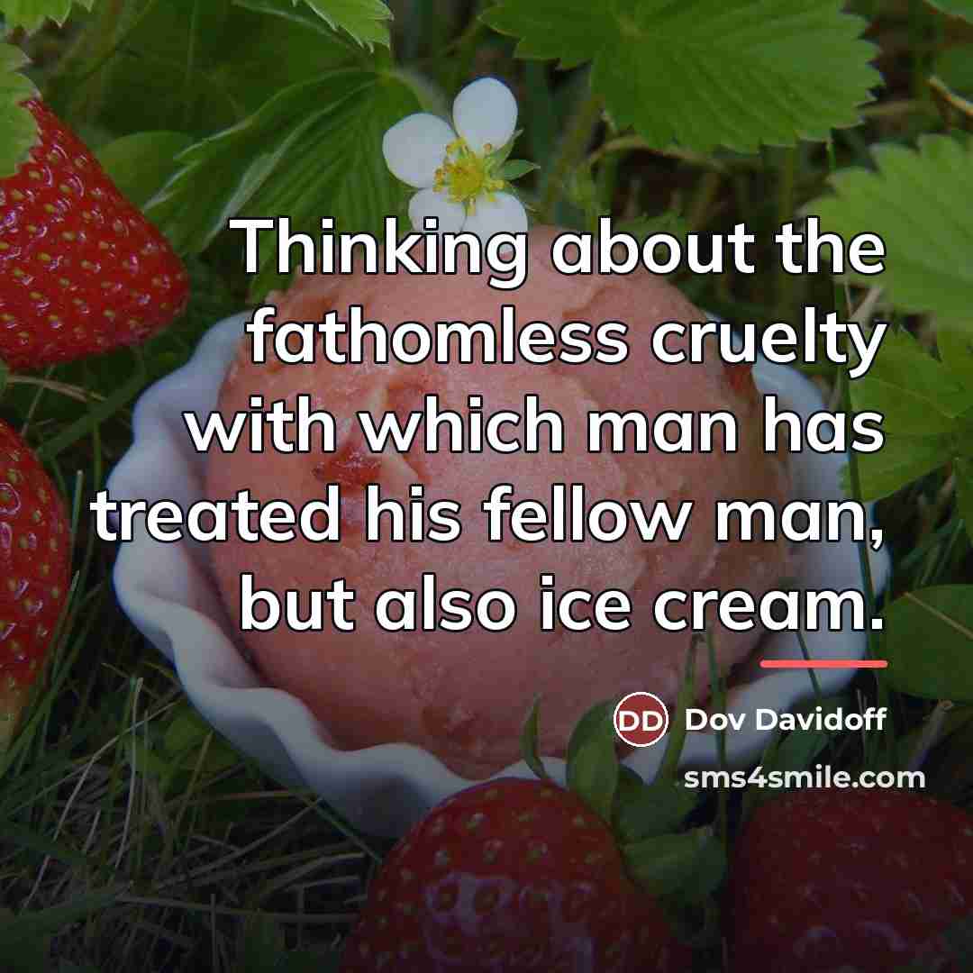 “Thinking about the fathomless cruelty with which man has treated…” quote by Dov Davidoff