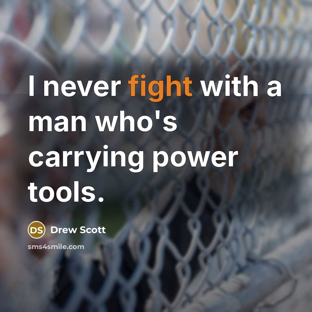 “I never fight with a man who's carrying power tools.…” quote by Drew Scott