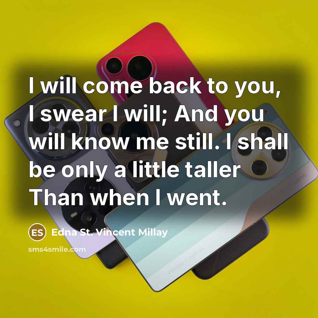 “I will come back to you, I swear I will;…” quote by Edna St. Vincent Millay