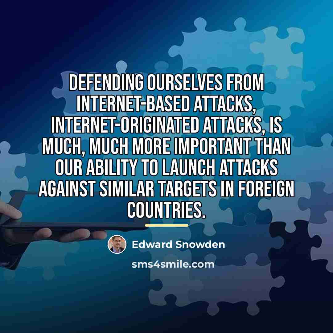 “Defending ourselves from internet-based attacks, internet-originated attacks, is much, much…” quote by Edward Snowden