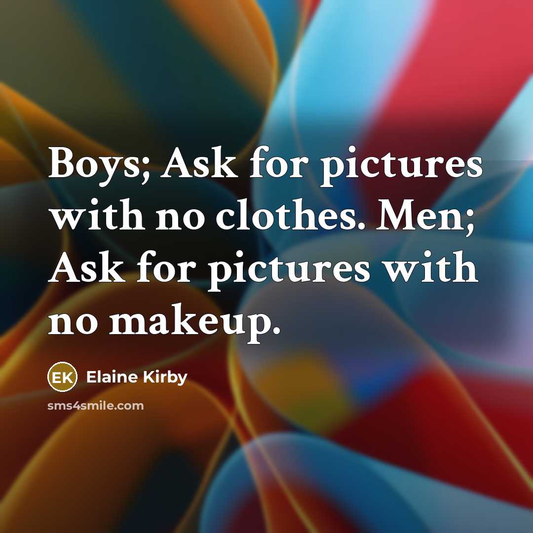 “Boys; Ask for pictures with no clothes. Men; Ask for…” quote by Elaine Kirby