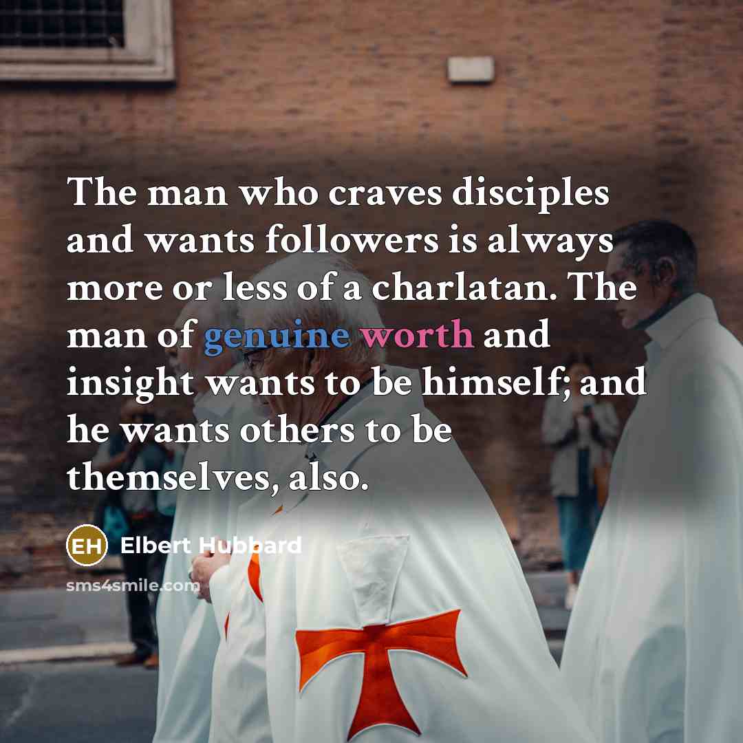 “The man who craves disciples and wants followers is always…” quote by Elbert Hubbard