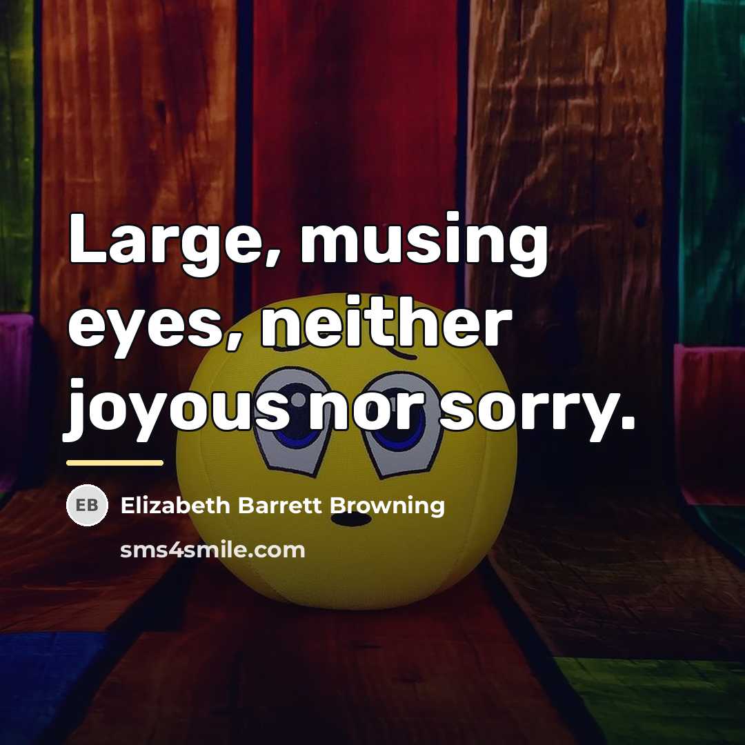 “Large, musing eyes, neither joyous nor sorry.…” quote by Elizabeth Barrett Browning