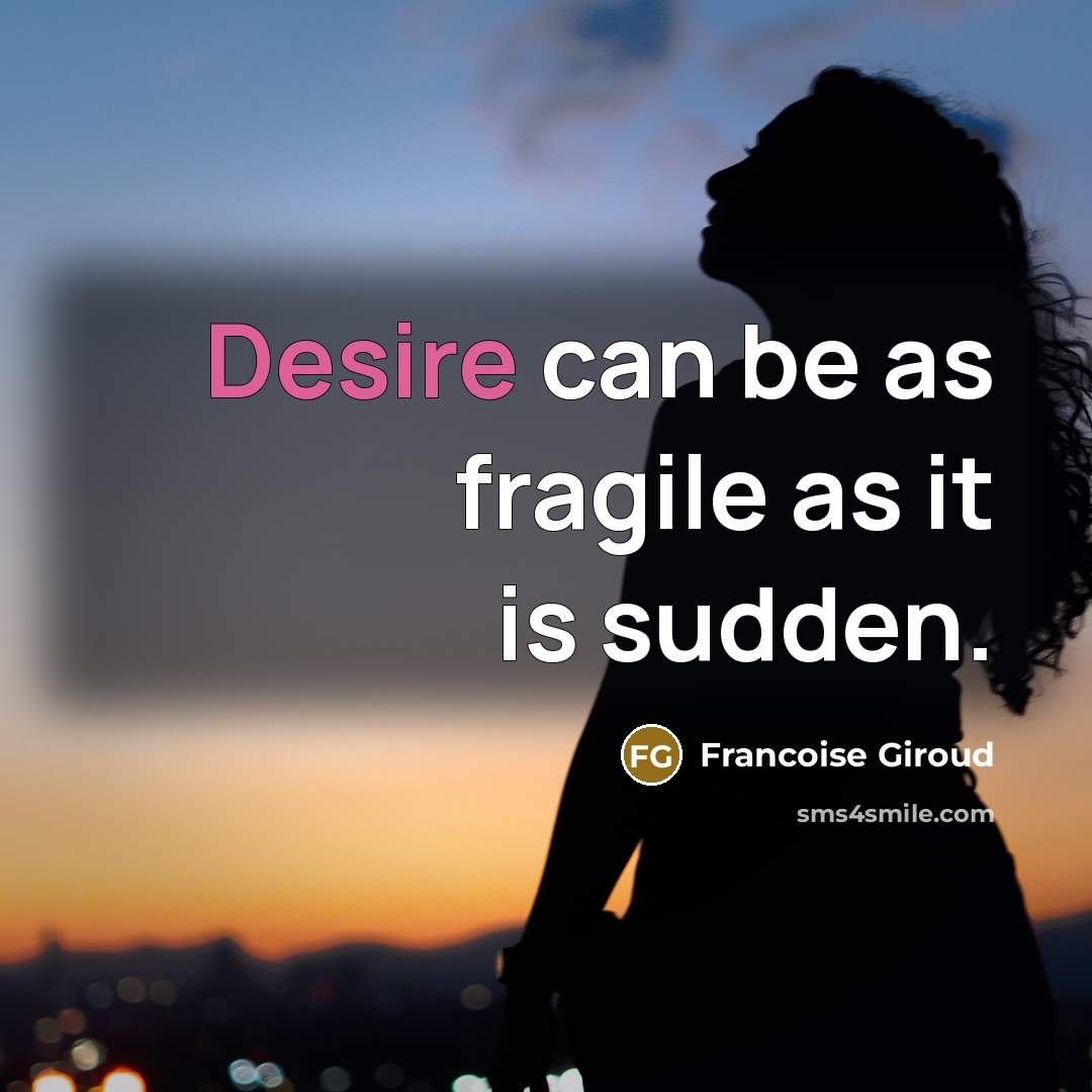 “Desire can be as fragile as it is sudden.…” quote by Francoise Giroud