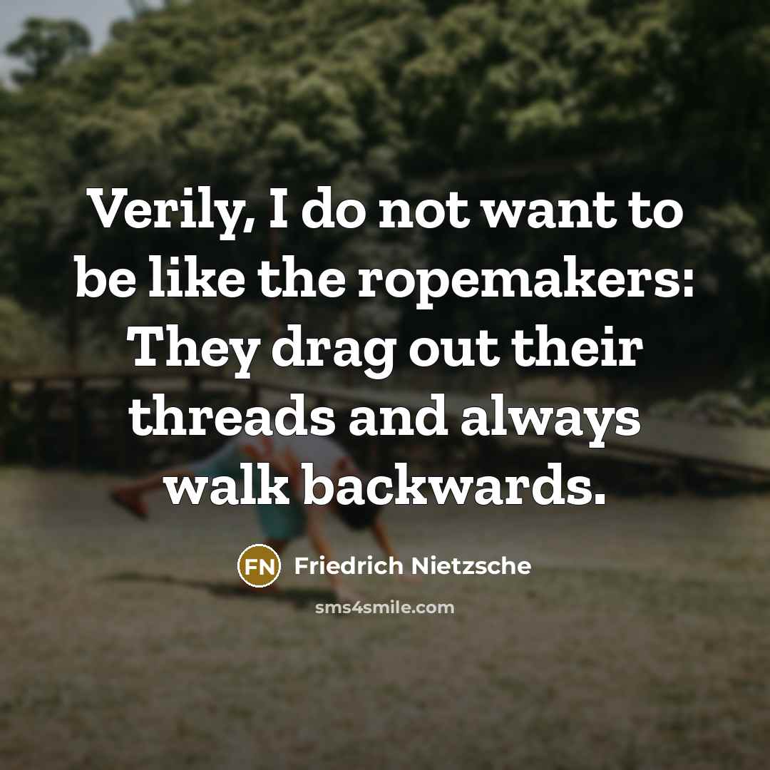 “Verily, I do not want to be like the ropemakers:…” quote by Friedrich Nietzsche