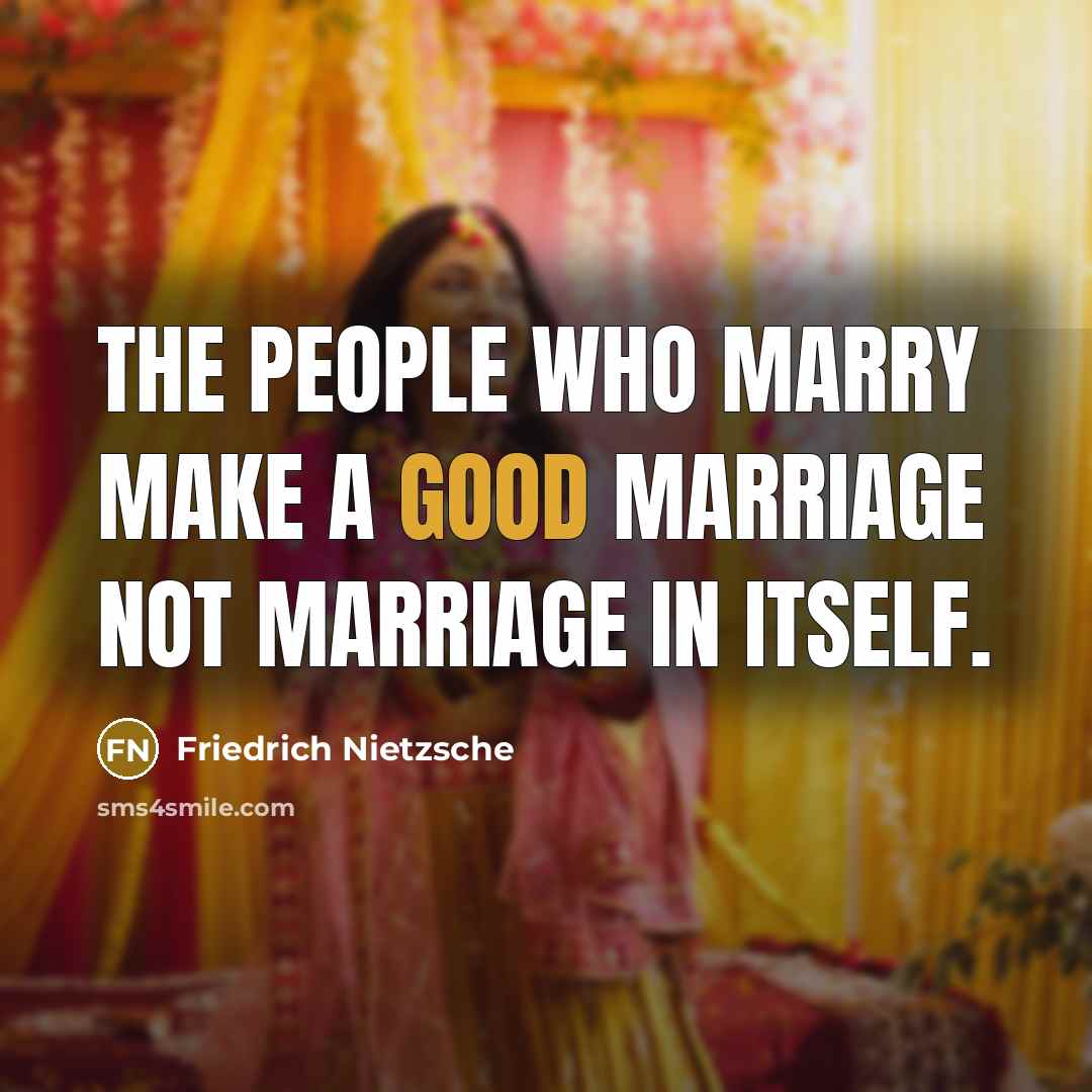 “The people who marry make a good marriage not marriage…” quote by Friedrich Nietzsche