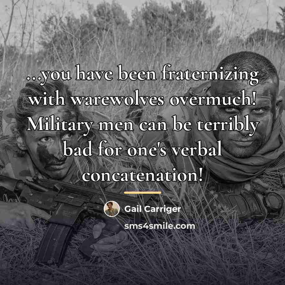 “...you have been fraternizing with warewolves overmuch! Military men can…” quote by Gail Carriger