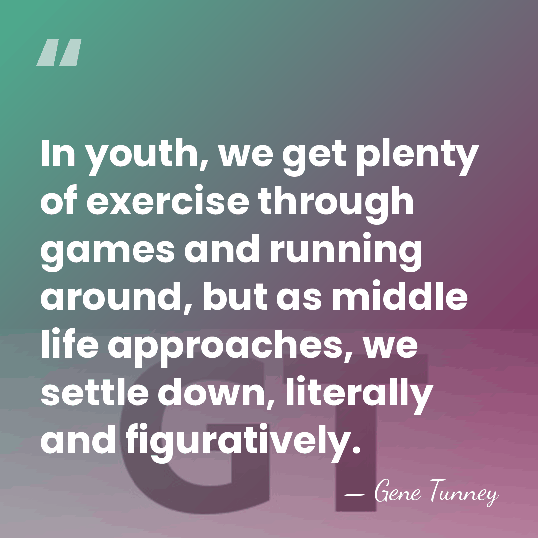 In youth, we get plenty of exercise through games and running around,&hellip; - Gene Tunney