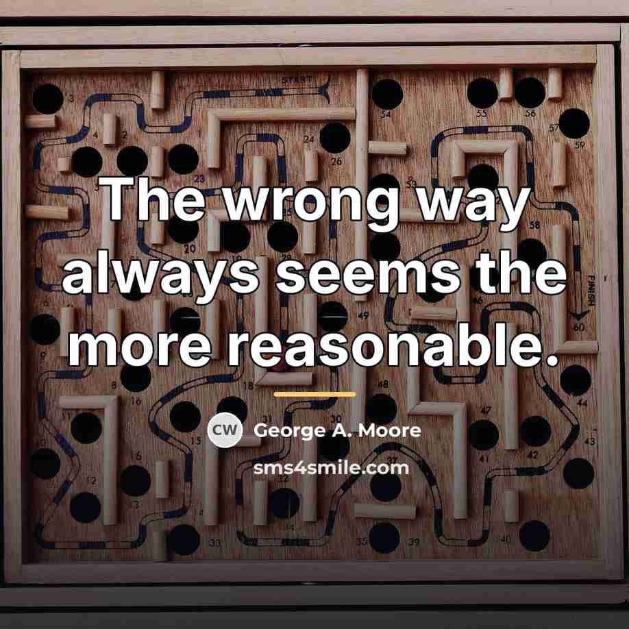 “The wrong way always seems the more reasonable.…” quote by George A. Moore