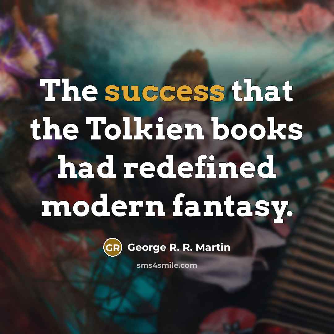 “The success that the Tolkien books had redefined modern fantasy.…” quote by George R. R. Martin
